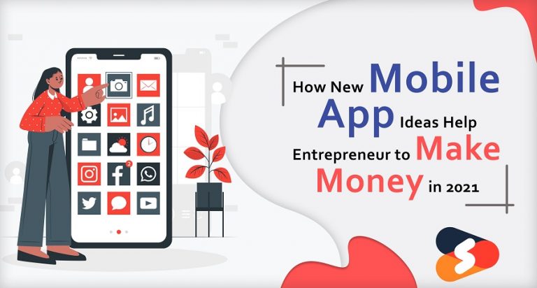 How New Mobile App Ideas Help Entrepreneur to Make Money in 2021