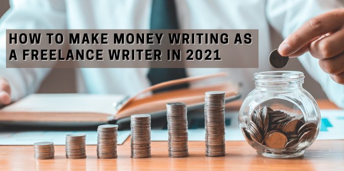 How to Make Money Writing As a Freelance Writer in 2021