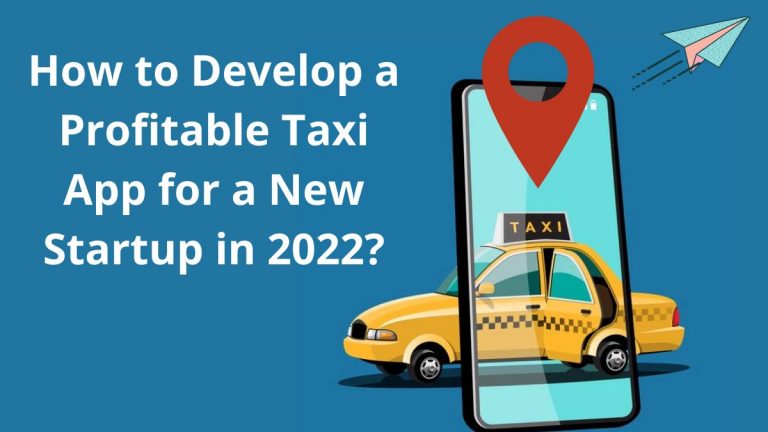 How to Develop a Profitable Taxi App for a New Startup in 2022?