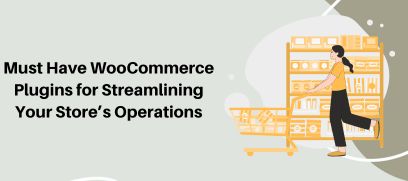 Must Have WooCommerce Plugins for Streamlining Your Store’s Operations